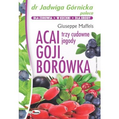 Dr Jadwiga Górnicka poleca Acai Goji Borówka. Trzy cudowne jagody - 9788372509833.jpg